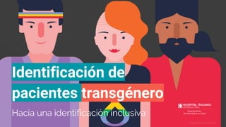 Identificación de
pacientes transgénero
Hacia una identificación inclusiva
Imagen tomada de internet
 
