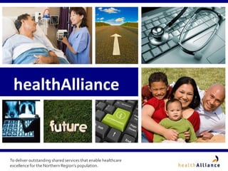 healthAlliance



To deliver outstanding shared services that enable healthcare
excellence for the Northern Region’s population.
 