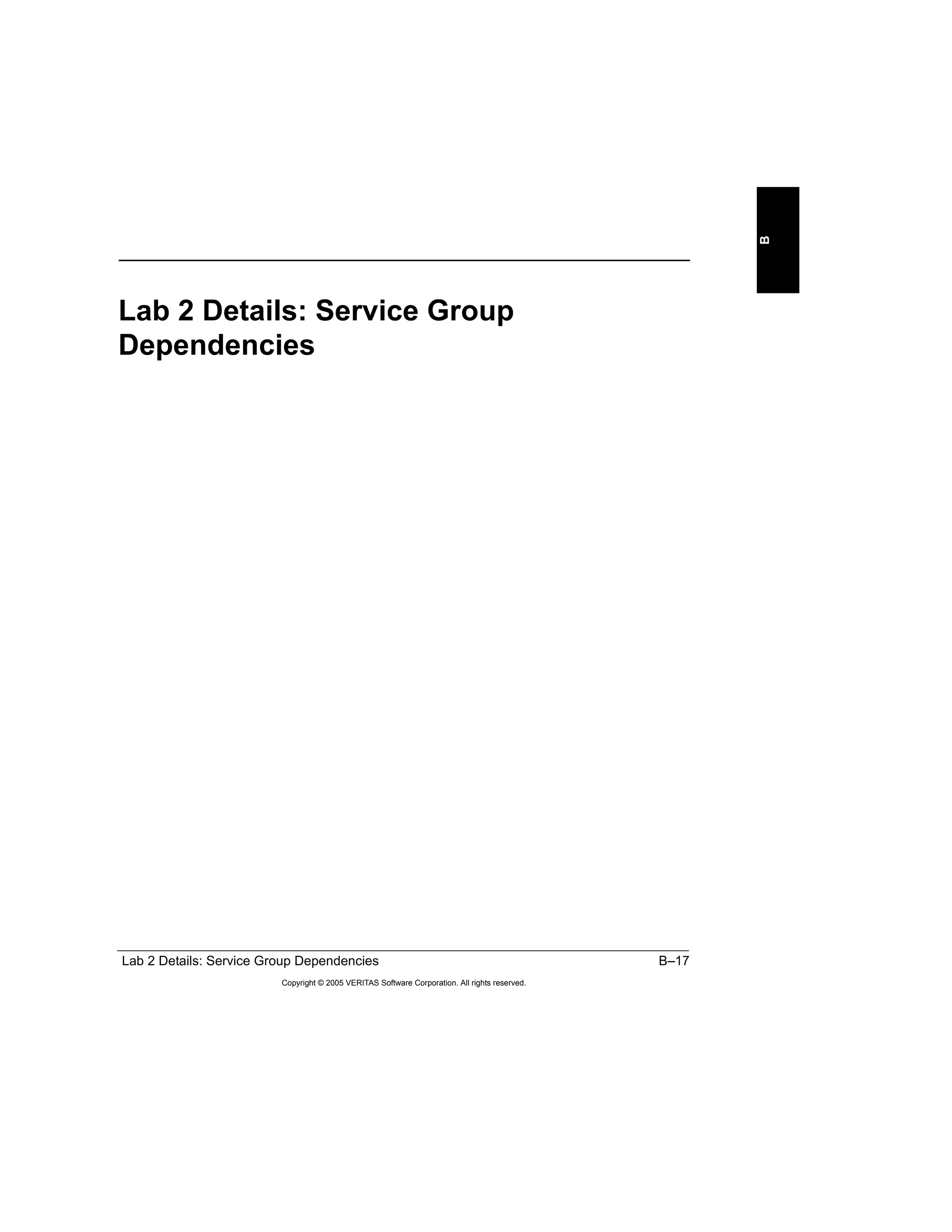 Lab 2 Details: Service Group Dependencies B–17
Copyright © 2005 VERITAS Software Corporation. All rights reserved.
B
Lab 2 Details: Service Group
Dependencies
 