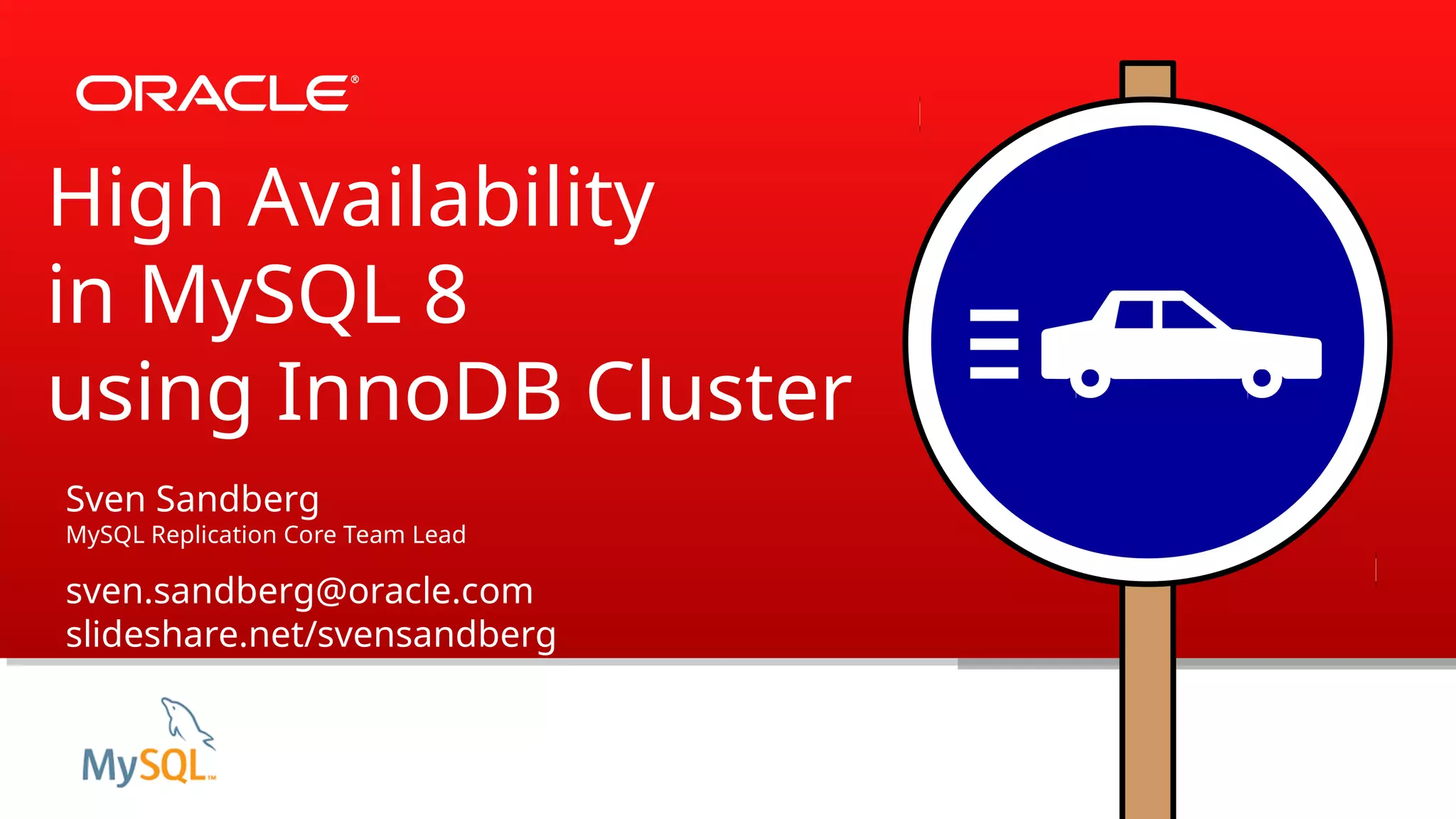 Sven Sandberg MySQL Replication Core Team Lead sven.sandberg@oracle.com slideshare.net/svensandberg High Availability in MySQL 8 using InnoDB Cluster 