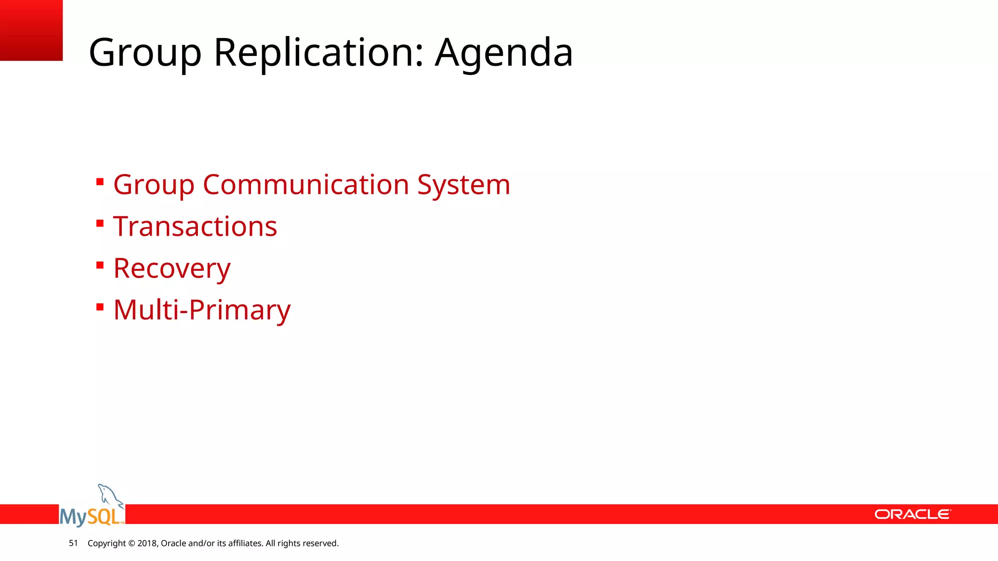 Copyright © 2018, Oracle and/or its affiliates. All rights reserved.51 Group Replication: Agenda  Group Communication System  Transactions  Recovery  Multi-Primary 