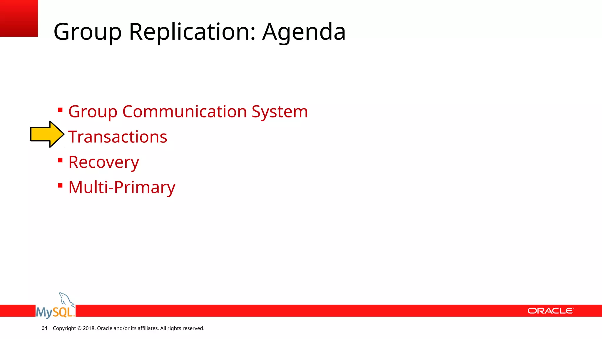 Copyright © 2018, Oracle and/or its affiliates. All rights reserved.64 Group Replication: Agenda  Group Communication System  Transactions  Recovery  Multi-Primary 