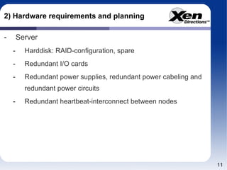 2) Hardware requirements and planning Server Harddisk: RAID-configuration, spare Redundant I/O cards Redundant power supplies, redundant power cabeling and redundant power circuits Redundant heartbeat-interconnect between nodes 