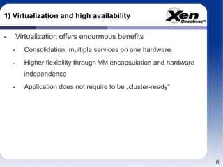 1) Virtualization and high availability Virtualization offers enourmous benefits Consolidation: multiple services on one hardware Higher flexibility through VM encapsulation and hardware independence Application does not require to be „cluster-ready“ 