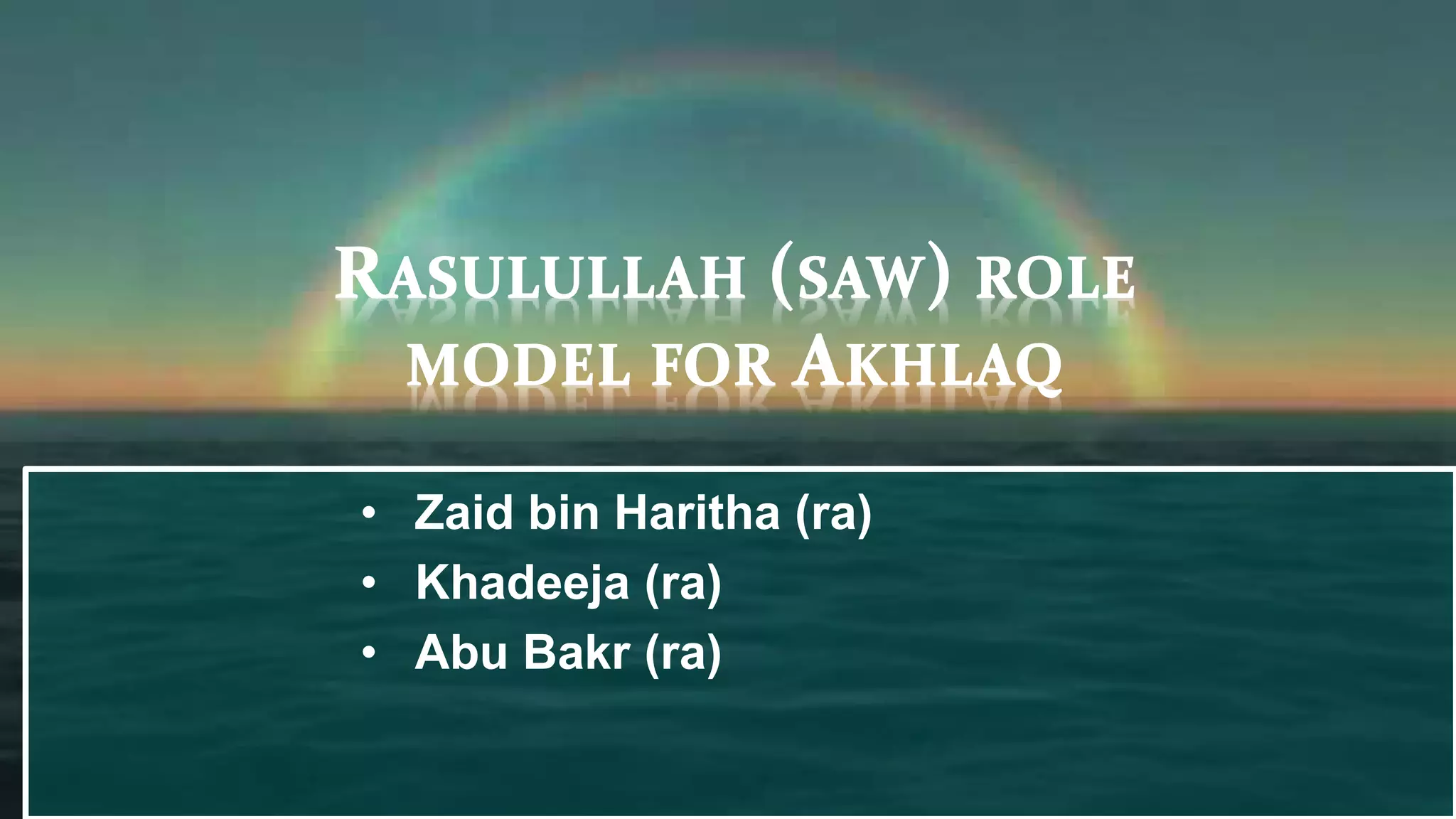 • Zaid bin Haritha (ra)
• Khadeeja (ra)
• Abu Bakr (ra)
 