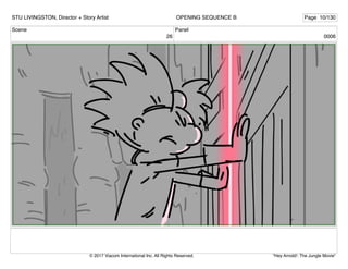 Scene
26
Panel
0006
STU LIVINGSTON, Director + Story Artist Page 10/130
OPENING SEQUENCE B
"Hey Arnold!: The Jungle Movie"
© 2017 Viacom International Inc. All Rights Reserved.
 