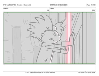 Scene
26
Panel
0007
STU LIVINGSTON, Director + Story Artist Page 11/130
OPENING SEQUENCE B
"Hey Arnold!: The Jungle Movie"
© 2017 Viacom International Inc. All Rights Reserved.
 