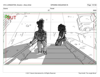 Scene
27
Panel
0002
STU LIVINGSTON, Director + Story Artist Page 14/130
OPENING SEQUENCE B
"Hey Arnold!: The Jungle Movie"
© 2017 Viacom International Inc. All Rights Reserved.
 