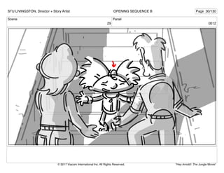 Scene
29
Panel
0012
STU LIVINGSTON, Director + Story Artist Page 30/130
OPENING SEQUENCE B
"Hey Arnold!: The Jungle Movie"
© 2017 Viacom International Inc. All Rights Reserved.
 