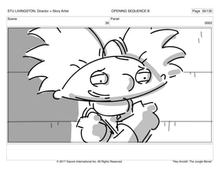Scene
30
Panel
0002
STU LIVINGSTON, Director + Story Artist Page 35/130
OPENING SEQUENCE B
"Hey Arnold!: The Jungle Movie"
© 2017 Viacom International Inc. All Rights Reserved.
 