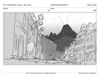 Scene
34
Panel
0008
STU LIVINGSTON, Director + Story Artist Page 57/130
OPENING SEQUENCE B
"Hey Arnold!: The Jungle Movie"
© 2017 Viacom International Inc. All Rights Reserved.
 