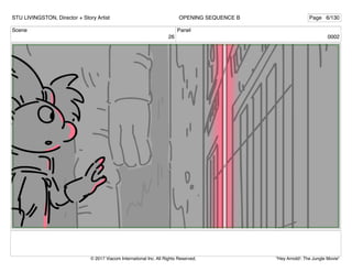 Scene
26
Panel
0002
STU LIVINGSTON, Director + Story Artist Page 6/130
OPENING SEQUENCE B
"Hey Arnold!: The Jungle Movie"
© 2017 Viacom International Inc. All Rights Reserved.
 