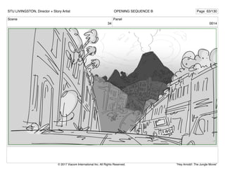 Scene
34
Panel
0014
STU LIVINGSTON, Director + Story Artist Page 63/130
OPENING SEQUENCE B
"Hey Arnold!: The Jungle Movie"
© 2017 Viacom International Inc. All Rights Reserved.
 