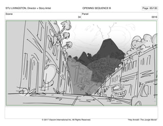 Scene
34
Panel
0016
STU LIVINGSTON, Director + Story Artist Page 65/130
OPENING SEQUENCE B
"Hey Arnold!: The Jungle Movie"
© 2017 Viacom International Inc. All Rights Reserved.
 