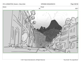 Scene
34
Panel
0017
STU LIVINGSTON, Director + Story Artist Page 66/130
OPENING SEQUENCE B
"Hey Arnold!: The Jungle Movie"
© 2017 Viacom International Inc. All Rights Reserved.
 