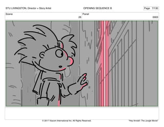 Scene
26
Panel
0003
STU LIVINGSTON, Director + Story Artist Page 7/130
OPENING SEQUENCE B
"Hey Arnold!: The Jungle Movie"
© 2017 Viacom International Inc. All Rights Reserved.
 