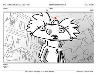 Scene
36
Panel
0004
Dialog
ARNOLD
Dad?
STU LIVINGSTON, Director + Story Artist Page 71/130
OPENING SEQUENCE B
"Hey Arnold!: The Jungle Movie"
© 2017 Viacom International Inc. All Rights Reserved.
 