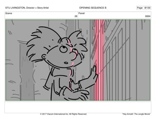 Scene
26
Panel
0004
STU LIVINGSTON, Director + Story Artist Page 8/130
OPENING SEQUENCE B
"Hey Arnold!: The Jungle Movie"
© 2017 Viacom International Inc. All Rights Reserved.
 