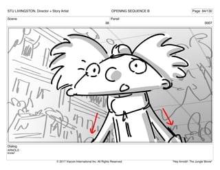 Scene
38
Panel
0007
Dialog
ARNOLD
know!
STU LIVINGSTON, Director + Story Artist Page 84/130
OPENING SEQUENCE B
"Hey Arnold!: The Jungle Movie"
© 2017 Viacom International Inc. All Rights Reserved.
 