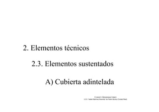 2. Elementos técnicos
2.3. Elementos sustentados
A) Cubierta adintelada
© Jesús A. Manzaneque Casero
I.E.S. “Isabel Martínez Buendía” de Pedro Muñoz (Ciudad Real)
 
