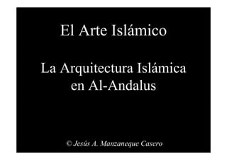 El Arte Islámico

La Arquitectura Islámica
    en Al-Andalus


    © Jesús A. Manzaneque Casero
 