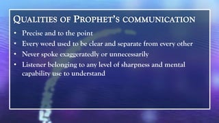 •   Precise and to the point
•   Every word used to be clear and separate from every other
•   Never spoke exaggeratedly or unnecessarily
•   Listener belonging to any level of sharpness and mental
    capability use to understand
 