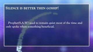 Prophet(S.A.W) used to remain quiet most of the time and
only spoke when something beneficial.
 