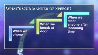 When we
                     meet
          When we    anyone after
          knock at   looooong
When we   door       time
phone
 