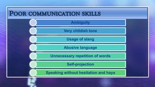 Ambiguity

         Very childish tone

          Usage of slang

         Abusive language

  Unnecessary repetition of words

          Self-projection

Speaking without hesitation and haya
 