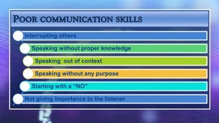 Interrupting others

  Speaking without proper knowledge

   Speaking out of context

   Speaking without any purpose

  Starting with a “NO”

Not giving importance to the listener
 