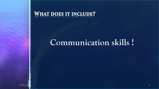 Communication skills !



3/30/2013                            4
 