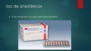 Uso de anestésicos


Si hay hipotensión se puede administrar epinefrina

 