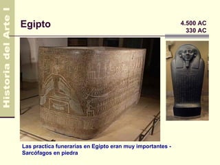 Egipto                                                     4.500 AC
                                                             330 AC




Las practica funerarias en Egipto eran muy importantes -
Sarcófagos en piedra
 