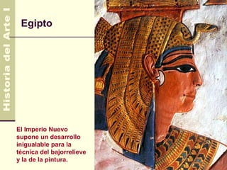 Egipto




El Imperio Nuevo
supone un desarrollo
inigualable para la
técnica del bajorrelieve
y la de la pintura.
 