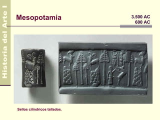 Mesopotamia                    3.500 AC
                                 600 AC




Sellos cilíndricos tallados.
 