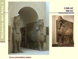 Mesopotamia                 3.500 AC
                              600 AC




Toros androcéfalos alados
 