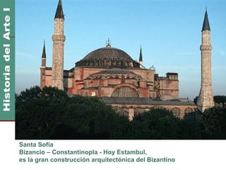 Imperio Bizantino                                   400 DC
                                                       1400 DC




Santa Sofía
Bizancio – Constantinopla - Hoy Estambul,
es la gran construcción arquitectónica del Bizantino
 