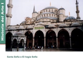 Imperio Bizantino           400 DC
                               1400 DC




Santa Sofía o El hagia Sofía
 