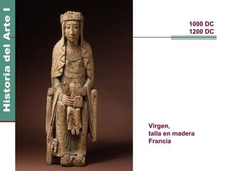 Arte Románico                1000 DC
                             1200 DC




                Virgen,
                talla en madera
                Francia
 
