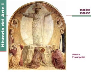 1300 DC
      1500 DC




Pintura
Fra Angelico
 