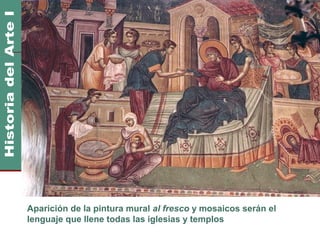 Imperio Bizantino                                     400 DC
                                                        1400 DC




Aparición de la pintura mural al fresco y mosaicos serán el
lenguaje que llene todas las iglesias y templos
 