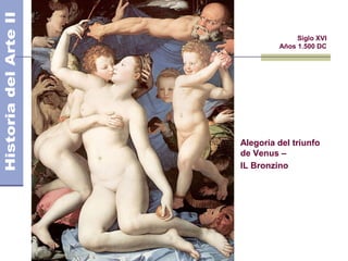 El Manierismo                 Siglo XVI
                         Años 1.500 DC




                Alegoría del triunfo
                de Venus –
                IL Bronzino
 