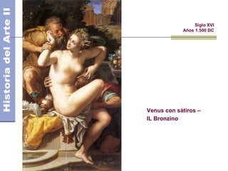 El Manierismo                    Siglo XVI
                            Años 1.500 DC




                Venus con sátiros –
                IL Bronzino
 