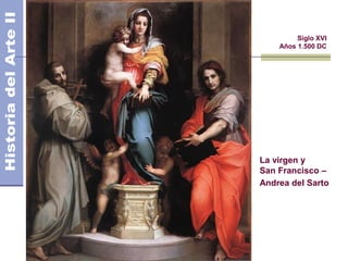El Manierismo            Siglo XVI
                    Años 1.500 DC




                La virgen y
                San Francisco –
                Andrea del Sarto
 