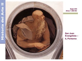 El Manierismo        Siglo XVI
                Años 1.500 DC




                San Juan
                Evangelista –
                IL Pontorno
 
