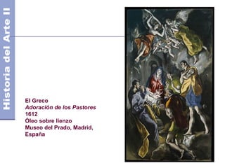El Greco
Adoración de los Pastores
1612
Óleo sobre lienzo
Museo del Prado, Madrid,
España
 