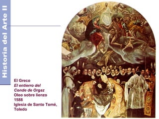 El Greco
El entierro del
Conde de Orgaz
Oleo sobre lienzo
1588
Iglesia de Santo Tomé,
Toledo
 