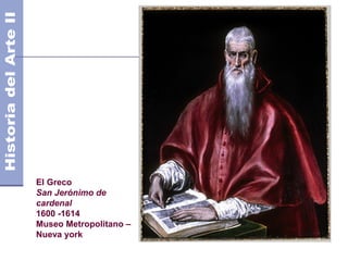 El Greco
San Jerónimo de
cardenal
1600 -1614
Museo Metropolitano –
Nueva york
 