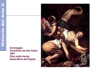 Caravaggio.
Crucifixión de San Pedro
1601
Óleo sobre lienzo
Santa María del Popolo
 