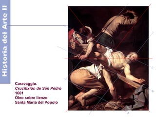 Caravaggio.
Crucifixión de San Pedro
1601
Óleo sobre lienzo
Santa María del Popolo
 